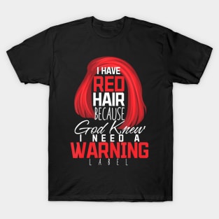 I Have Red Hair Because God Knew Warning Redhead T-Shirt